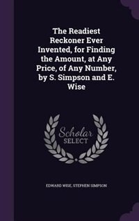 Front cover_The Readiest Reckoner Ever Invented, for Finding the Amount, at Any Price, of Any Number, by S. Simpson and E. Wise