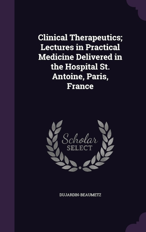 Couverture_Clinical Therapeutics; Lectures in Practical Medicine Delivered in the Hospital St. Antoine, Paris, France