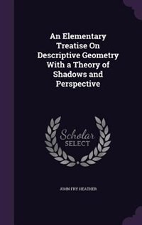 Couverture_An Elementary Treatise On Descriptive Geometry With a Theory of Shadows and Perspective