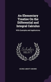 An Elementary Treatise On the Differential and Integral Calculus: With Examples and Applications