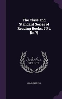 The Class and Standard Series of Reading Books. 5 Pt. [In 7]