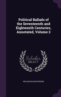 Front cover_Political Ballads of the Seventeenth and Eighteenth Centuries, Annotated, Volume 2