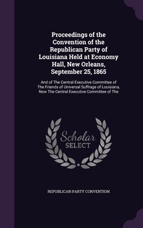 Couverture_Proceedings of the Convention of the Republican Party of Louisiana Held at Economy Hall, New Orleans, September 25, 1865