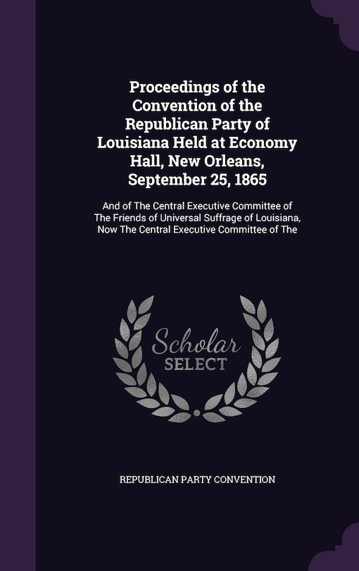 Couverture_Proceedings of the Convention of the Republican Party of Louisiana Held at Economy Hall, New Orleans, September 25, 1865