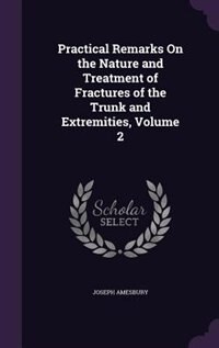Couverture_Practical Remarks On the Nature and Treatment of Fractures of the Trunk and Extremities, Volume 2