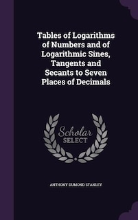 Front cover_Tables of Logarithms of Numbers and of Logarithmic Sines, Tangents and Secants to Seven Places of Decimals