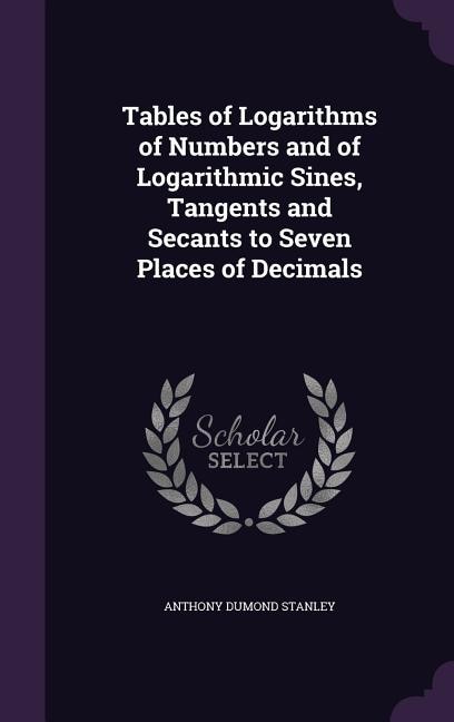 Front cover_Tables of Logarithms of Numbers and of Logarithmic Sines, Tangents and Secants to Seven Places of Decimals