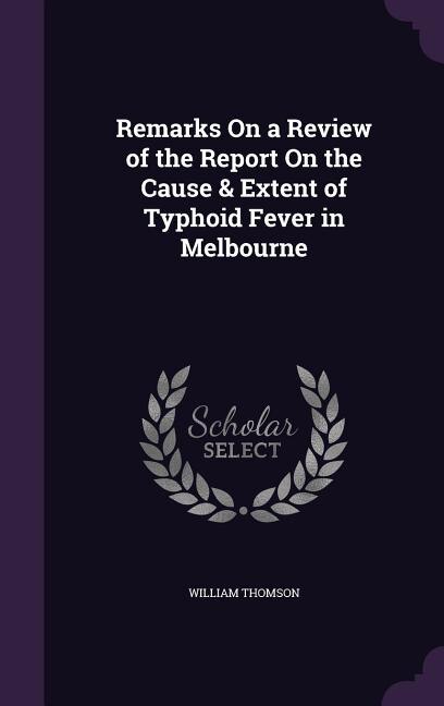 Couverture_Remarks On a Review of the Report On the Cause & Extent of Typhoid Fever in Melbourne