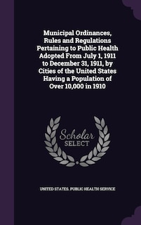 Couverture_Municipal Ordinances, Rules and Regulations Pertaining to Public Health Adopted From July 1, 1911 to December 31, 1911, by Cities of the United States Having a Population of Over 10,000 in 1910