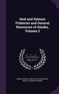 Front cover_Seal and Salmon Fisheries and General Resources of Alaska, Volume 2