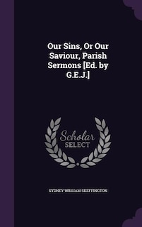 Our Sins, Or Our Saviour, Parish Sermons [Ed. by G.E.J.]