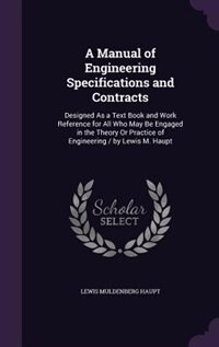 A Manual of Engineering Specifications and Contracts: Designed As a Text Book and Work Reference for All Who May Be Engaged in the Theory Or Practice of