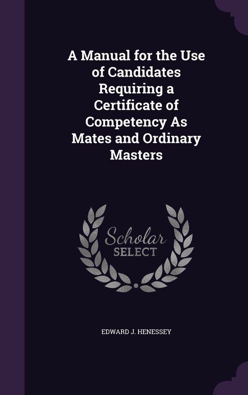Couverture_A Manual for the Use of Candidates Requiring a Certificate of Competency As Mates and Ordinary Masters