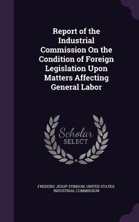 Couverture_Report of the Industrial Commission On the Condition of Foreign Legislation Upon Matters Affecting General Labor