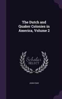 The Dutch and Quaker Colonies in America, Volume 2 by John Fiske