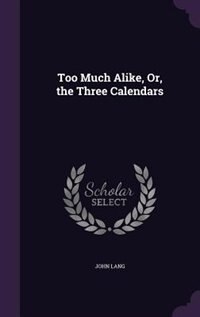 Front cover_Too Much Alike, Or, the Three Calendars