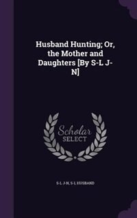 Front cover_Husband Hunting; Or, the Mother and Daughters [By S-L J-N]