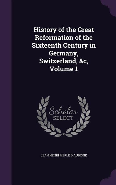 Couverture_History of the Great Reformation of the Sixteenth Century in Germany, Switzerland, &c, Volume 1