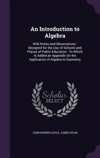 An Introduction to Algebra: With Notes and Observations : Designed for the Use of Schools and Places of Public Education : To W