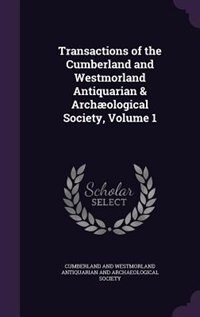 Transactions of the Cumberland and Westmorland Antiquarian & Archæological Society, Volume 1