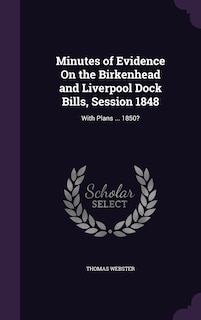 Couverture_Minutes of Evidence On the Birkenhead and Liverpool Dock Bills, Session 1848