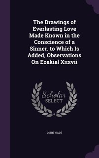 Couverture_The Drawings of Everlasting Love Made Known in the Conscience of a Sinner. to Which Is Added, Observations On Ezekiel Xxxvii