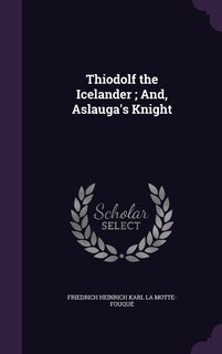 Couverture_Thiodolf the Icelander; And, Aslauga's Knight
