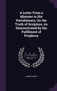 Front cover_A Letter From a Minister to His Parishioners, On the Truth of Scripture, As Demonstrated by the Fulfilment of Prophecy