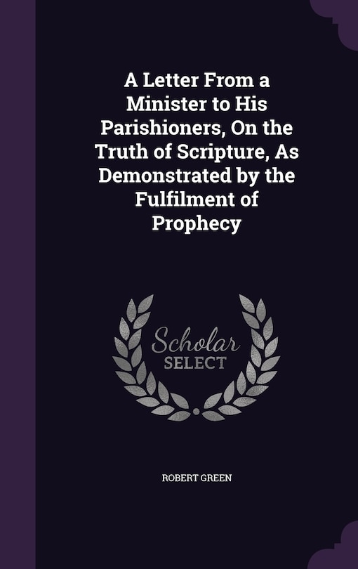 Front cover_A Letter From a Minister to His Parishioners, On the Truth of Scripture, As Demonstrated by the Fulfilment of Prophecy