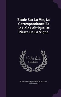 Front cover_Étude Sur La Vie, La Correspondance Et Le Role Politique De Pierre De La Vigne