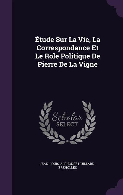 Front cover_Étude Sur La Vie, La Correspondance Et Le Role Politique De Pierre De La Vigne