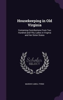 Housekeeping in Old Virginia: Containing Contributions From Two Hundred and Fifty Ladies in Virginia and Her Sister States