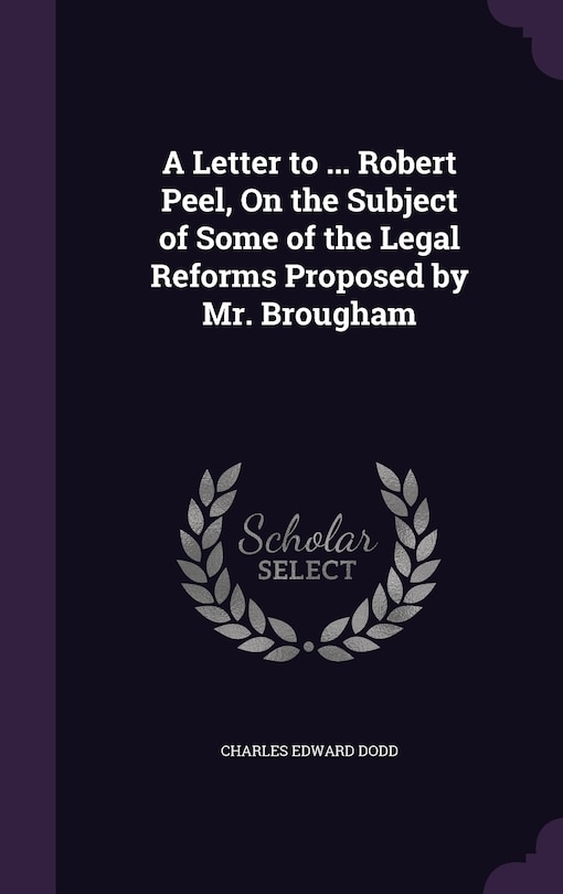 Couverture_A Letter to ... Robert Peel, On the Subject of Some of the Legal Reforms Proposed by Mr. Brougham