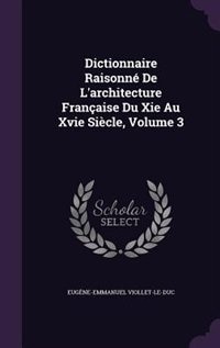 Dictionnaire Raisonné De L'architecture Française Du Xie Au Xvie Siècle, Volume 3