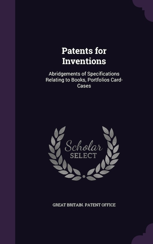 Patents for Inventions: Abridgements of Specifications Relating to Books, Portfolios Card-Cases