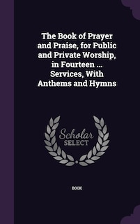 Front cover_The Book of Prayer and Praise, for Public and Private Worship, in Fourteen ... Services, With Anthems and Hymns