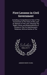 First Lessons in Civil Government: Including a Comprehensive View of The Government of The State of Ohio, and an Abstract of The Laws,