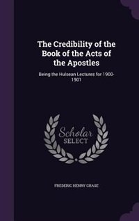 The Credibility of the Book of the Acts of the Apostles: Being the Hulsean Lectures for 1900-1901