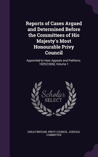 Front cover_Reports of Cases Argued and Determined Before the Committees of His Majesty's Most Honourable Privy Council