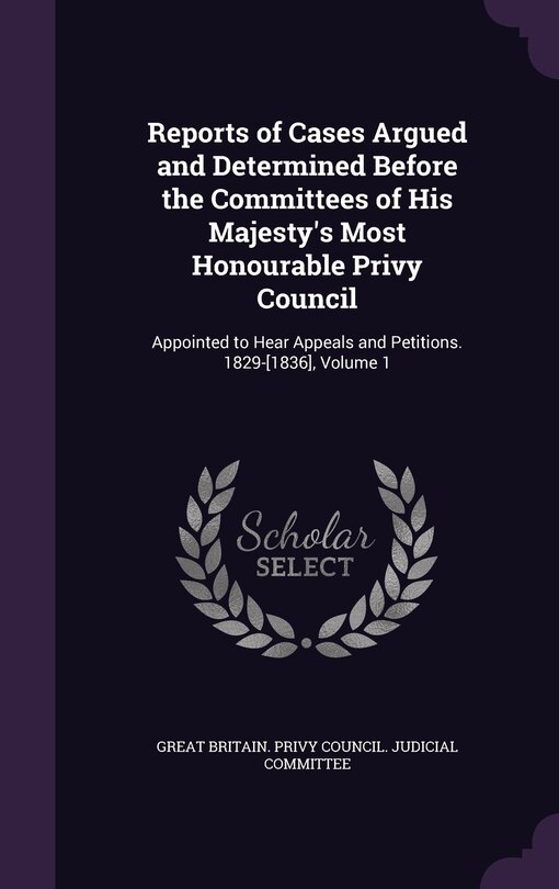 Front cover_Reports of Cases Argued and Determined Before the Committees of His Majesty's Most Honourable Privy Council