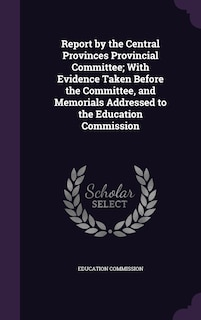 Couverture_Report by the Central Provinces Provincial Committee; With Evidence Taken Before the Committee, and Memorials Addressed to the Education Commission