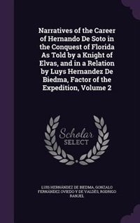Narratives of the Career of Hernando De Soto in the Conquest of Florida As Told by a Knight of Elvas, and in a Relation by Luys Hernandez De Biedma, Factor of the Expedition, Volume 2