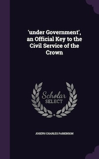 Front cover_'under Government', an Official Key to the Civil Service of the Crown