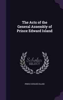The Acts of the General Assembly of Prince Edward Island by Prince Edward Island