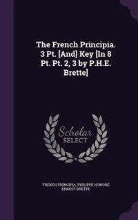 The French Principia. 3 Pt. [And] Key [In 8 Pt. Pt. 2, 3 by P.H.E. Brette]