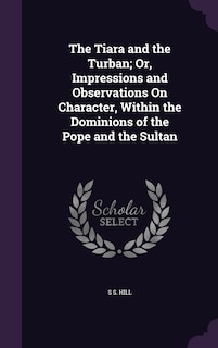Couverture_The Tiara and the Turban; Or, Impressions and Observations On Character, Within the Dominions of the Pope and the Sultan