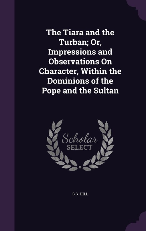 Couverture_The Tiara and the Turban; Or, Impressions and Observations On Character, Within the Dominions of the Pope and the Sultan