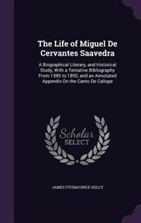 The Life of Miguel De Cervantes Saavedra: A Biographical Literary, and Historical Study, With a Tentative Bibliography From 1585 to 1892, and