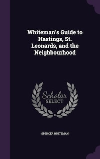 Whiteman's Guide to Hastings, St. Leonards, and the Neighbourhood