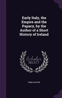 Front cover_Early Italy, the Empire and the Papacy, by the Author of a Short History of Ireland